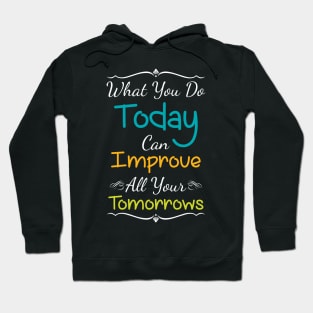 Inspirational Print What You Do Today Can Improve All Your Tomorrows Hoodie